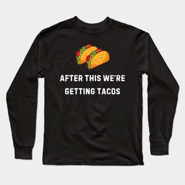 After This We're Getting Tacos Long Sleeve T-Shirt by sambafish